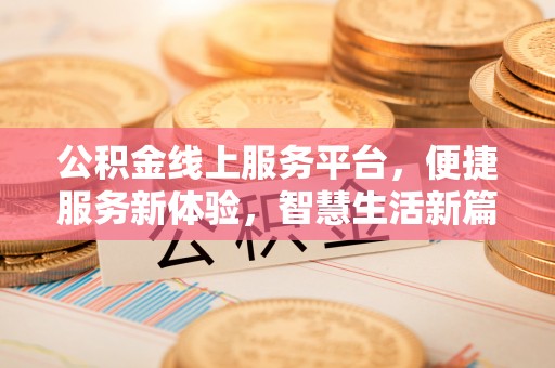 积石山公积金线上服务平台，便捷服务新体验，智慧生活新篇章