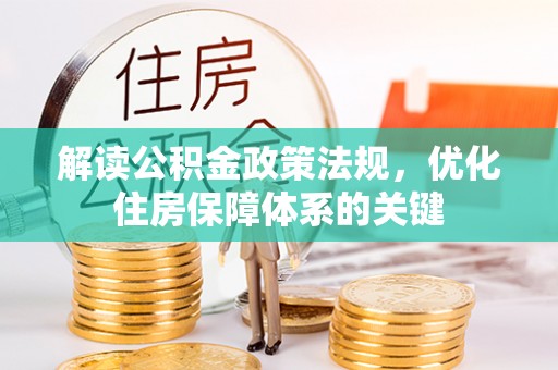 积石山解读公积金政策法规，优化住房保障体系的关键