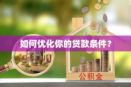积石山如何优化你的贷款条件？