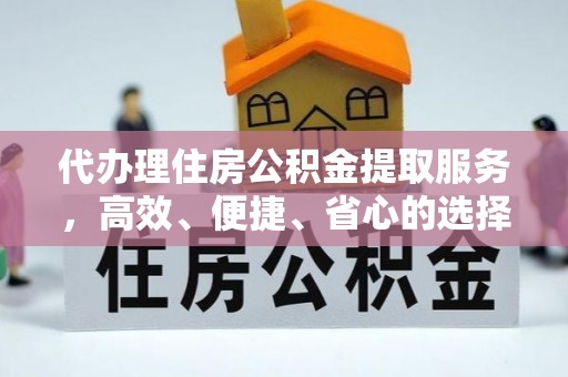积石山代办理住房公积金提取服务，高效、便捷、省心的选择