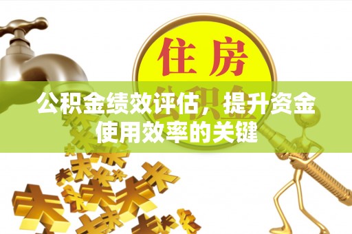 积石山公积金绩效评估，提升资金使用效率的关键