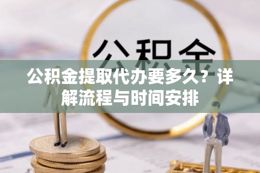 积石山公积金提取代办要多久？详解流程与时间安排