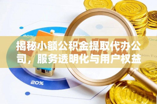 积石山揭秘小额公积金提取代办公司，服务透明化与用户权益保障