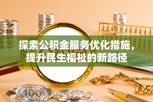 积石山探索公积金服务优化措施，提升民生福祉的新路径