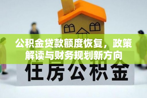 积石山公积金贷款额度恢复，政策解读与财务规划新方向
