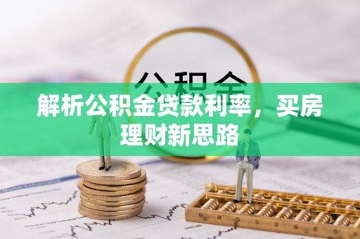 积石山解析公积金贷款利率，买房理财新思路