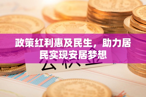积石山政策红利惠及民生，助力居民实现安居梦想