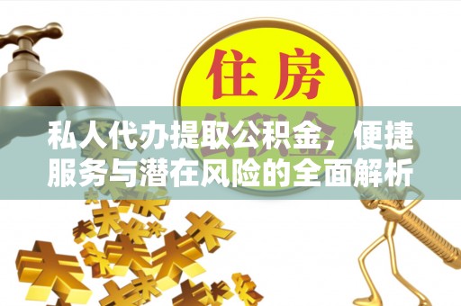 积石山私人代办提取公积金，便捷服务与潜在风险的全面解析