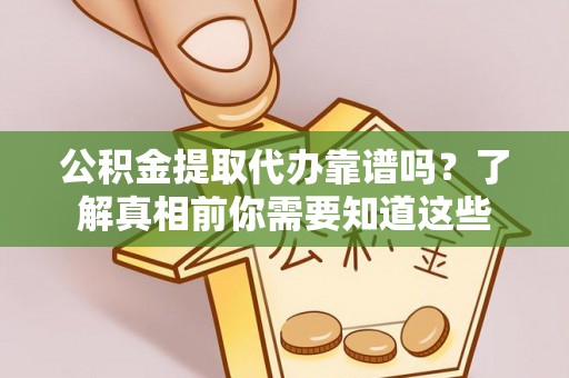 积石山公积金提取代办靠谱吗？了解真相前你需要知道这些