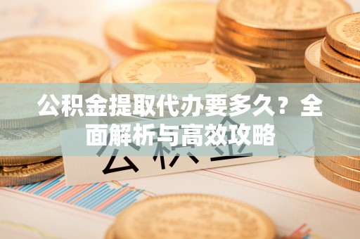积石山公积金提取代办要多久？全面解析与高效攻略