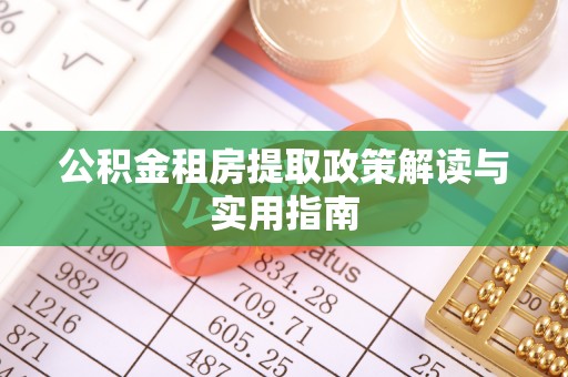 积石山公积金租房提取政策解读与实用指南