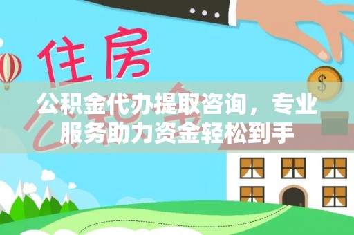 积石山公积金代办提取咨询，专业服务助力资金轻松到手