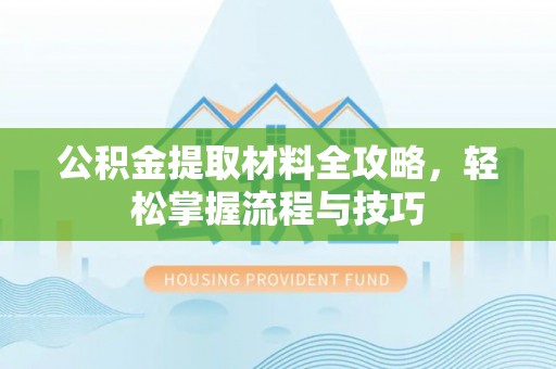 积石山公积金提取材料全攻略，轻松掌握流程与技巧